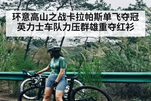 环意高山之战卡拉帕斯单飞夺冠英力士车队力压群雄重夺红衫 | Kaiyun sports